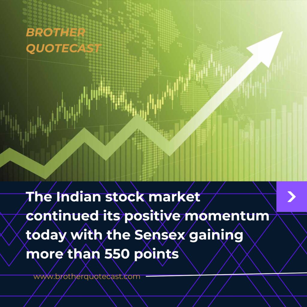 The Indian stock market continued its positive momentum today with the Sensex gaining more than 550 points